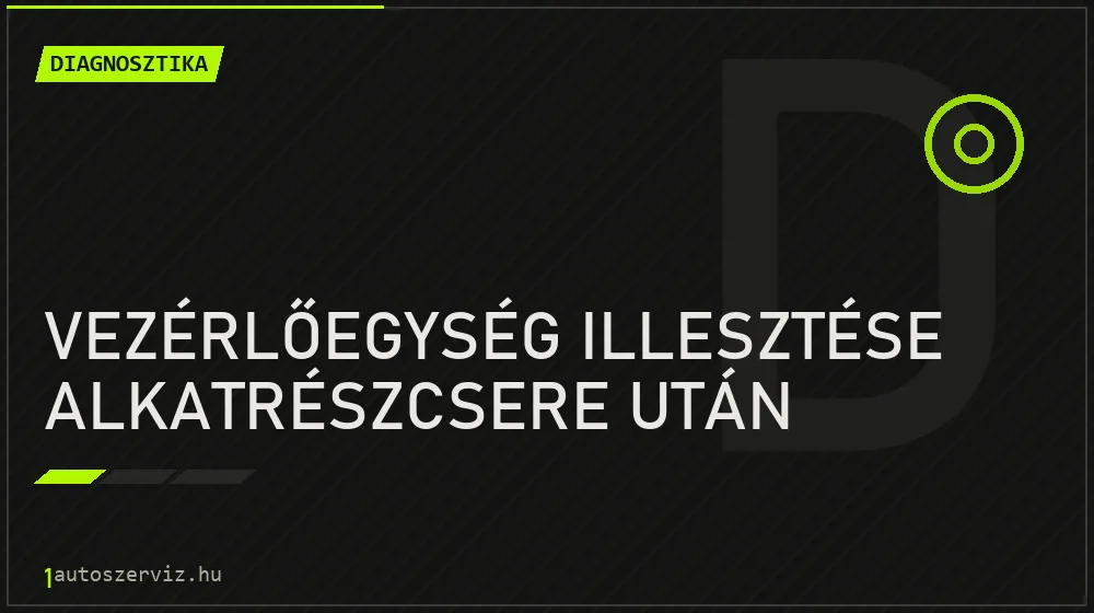Vezérlőegység illesztése alkatrészcsere után javítás - autódiagnosztika