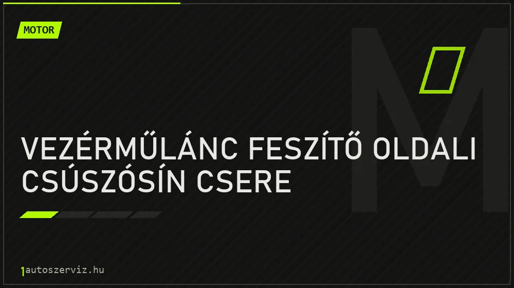 Vezérműlánc feszítő oldali csúszósín csere - Motor Budapesten