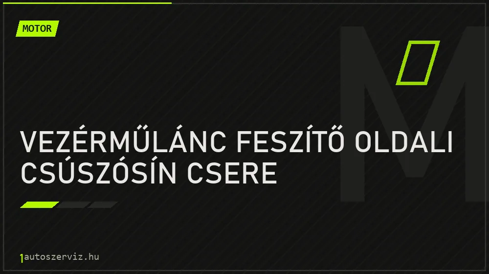 Vezérműlánc feszítő oldali csúszósín csere javítás - motorjavítás