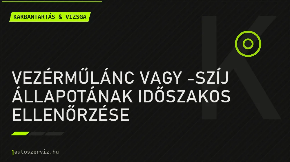 Vezérműlánc vagy -szíj állapotának időszakos ellenőrzése - Karbantartás & vizsga Budapesten