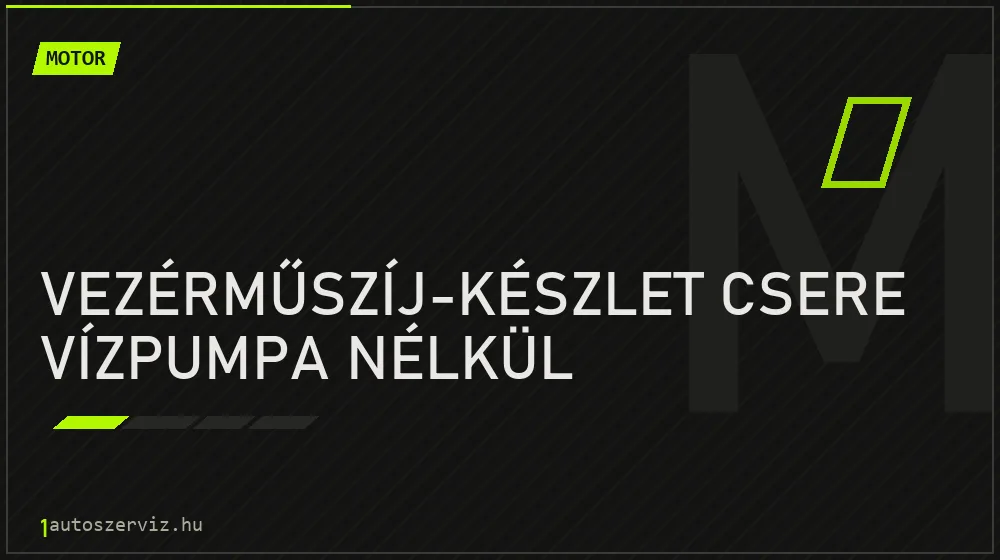 Vezérműszíj-készlet csere vízpumpa nélkül - Motor Budapesten
