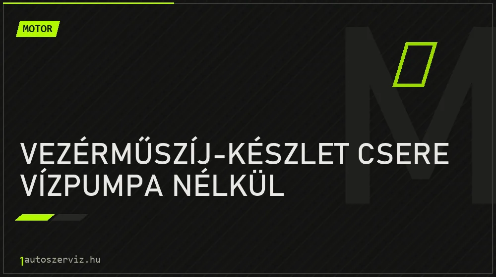 Vezérműszíj-készlet csere vízpumpa nélkül javítás - motorjavítás