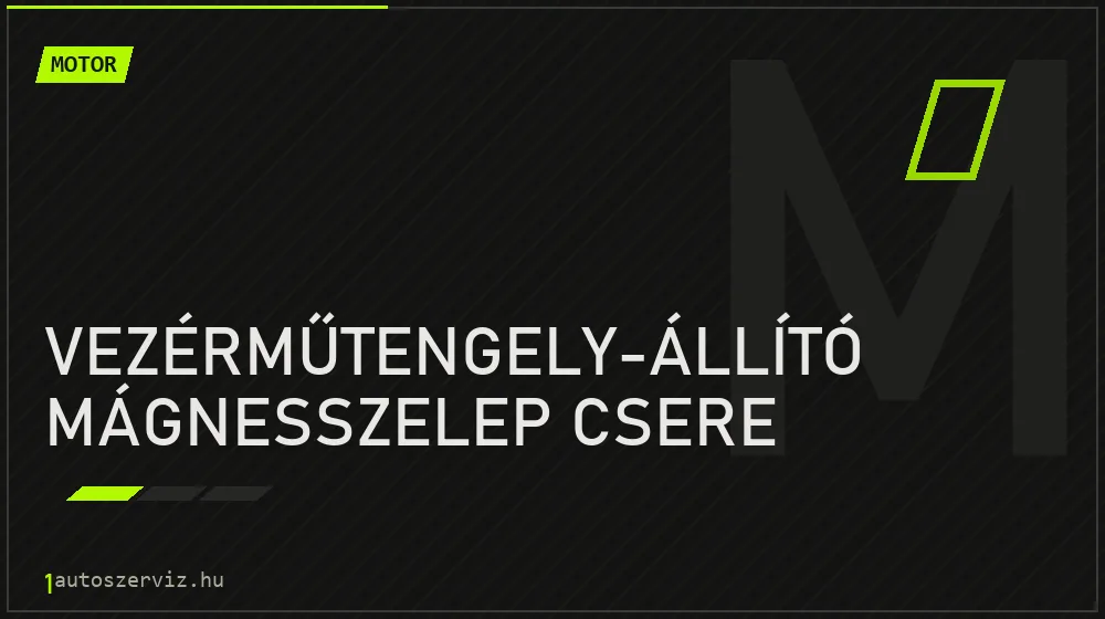 Vezérműtengely-állító mágnesszelep csere javítás - motorjavítás