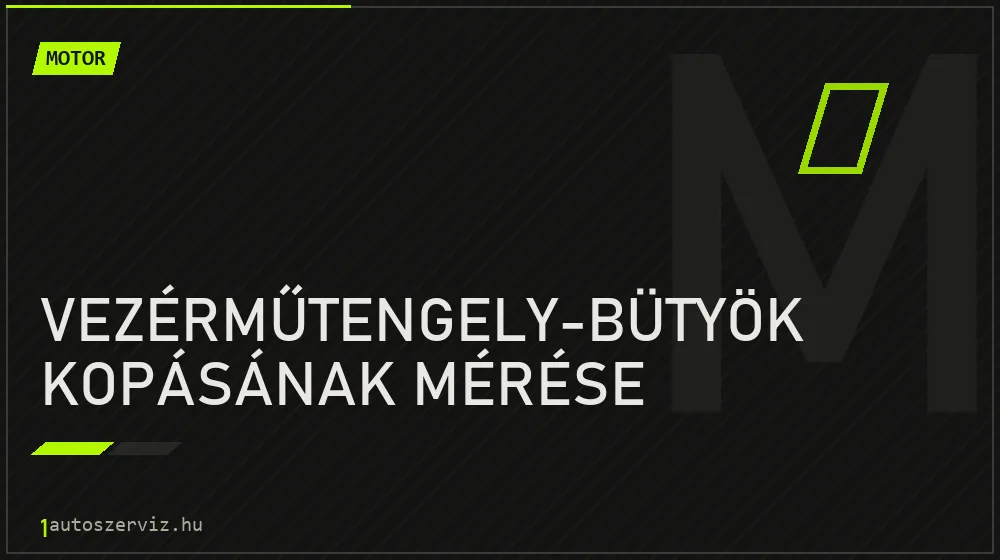Vezérműtengely-bütyök kopásának mérése - Motor Budapesten