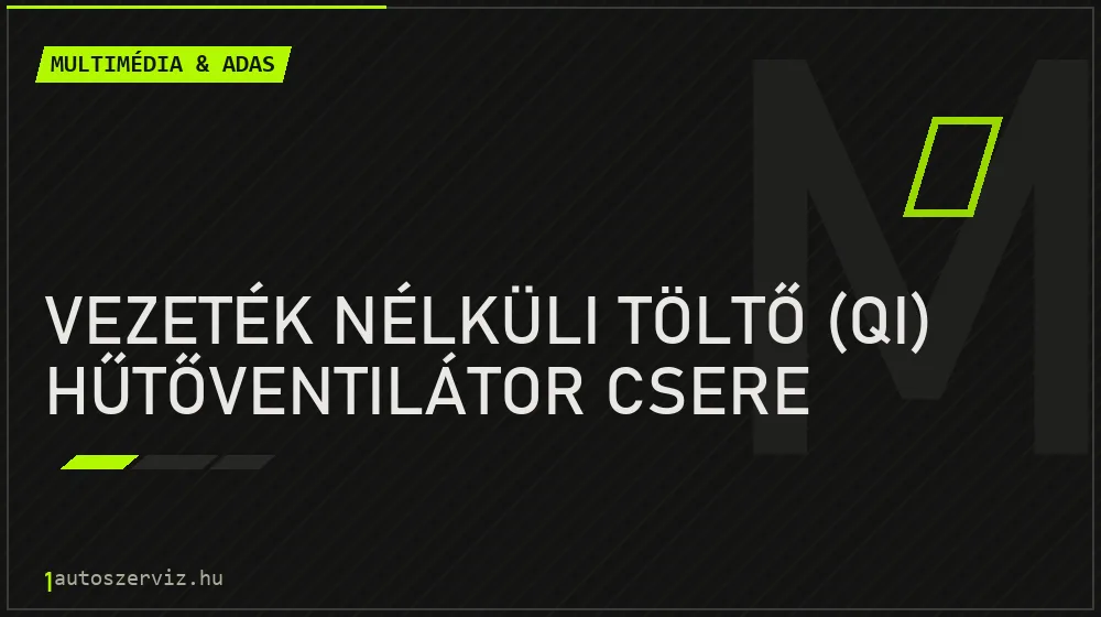 Vezeték nélküli töltő (Qi) hűtőventilátor csere - Multimédia & ADAS Budapesten
