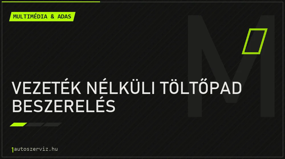 Vezeték nélküli töltőpad beszerelés - Multimédia & ADAS Budapesten