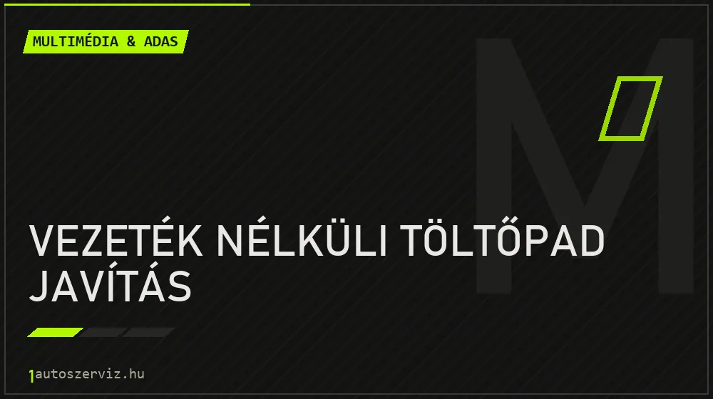 Vezeték nélküli töltőpad javítás - Multimédia & ADAS Budapesten