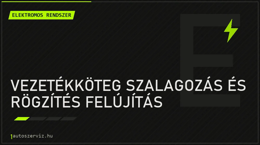 Vezetékköteg szalagozás és rögzítés felújítás javítás - autóvillamossági javítás