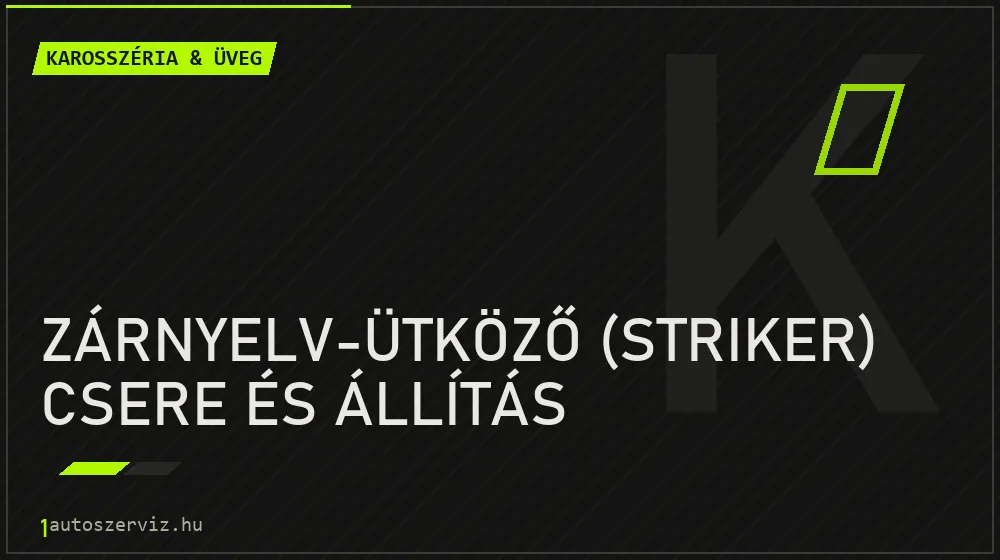 Zárnyelv-ütköző (striker) csere és állítás javítás - karosszéria- és üvegjavítás